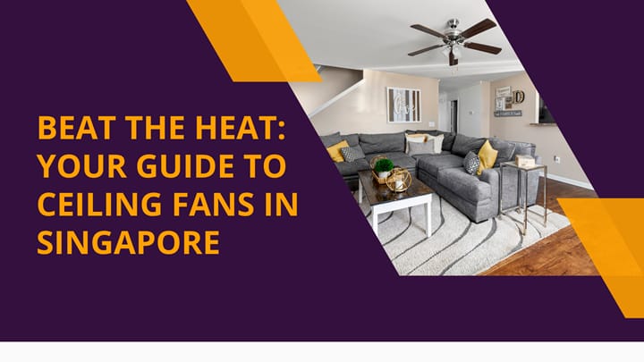 Beat the Heat: Your Guide to Ceiling Fans in Singapore